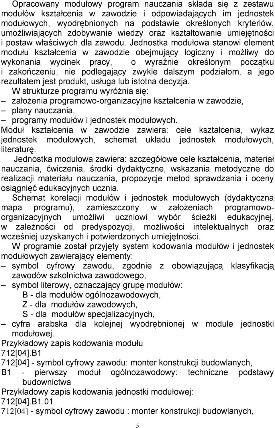 Jednostka modułowa stanowi element modułu kształcenia w zawodzie obejmujący logiczny i możliwy do wykonania wycinek pracy, o wyraźnie określonym początku i zakończeniu, nie podlegający zwykle dalszym