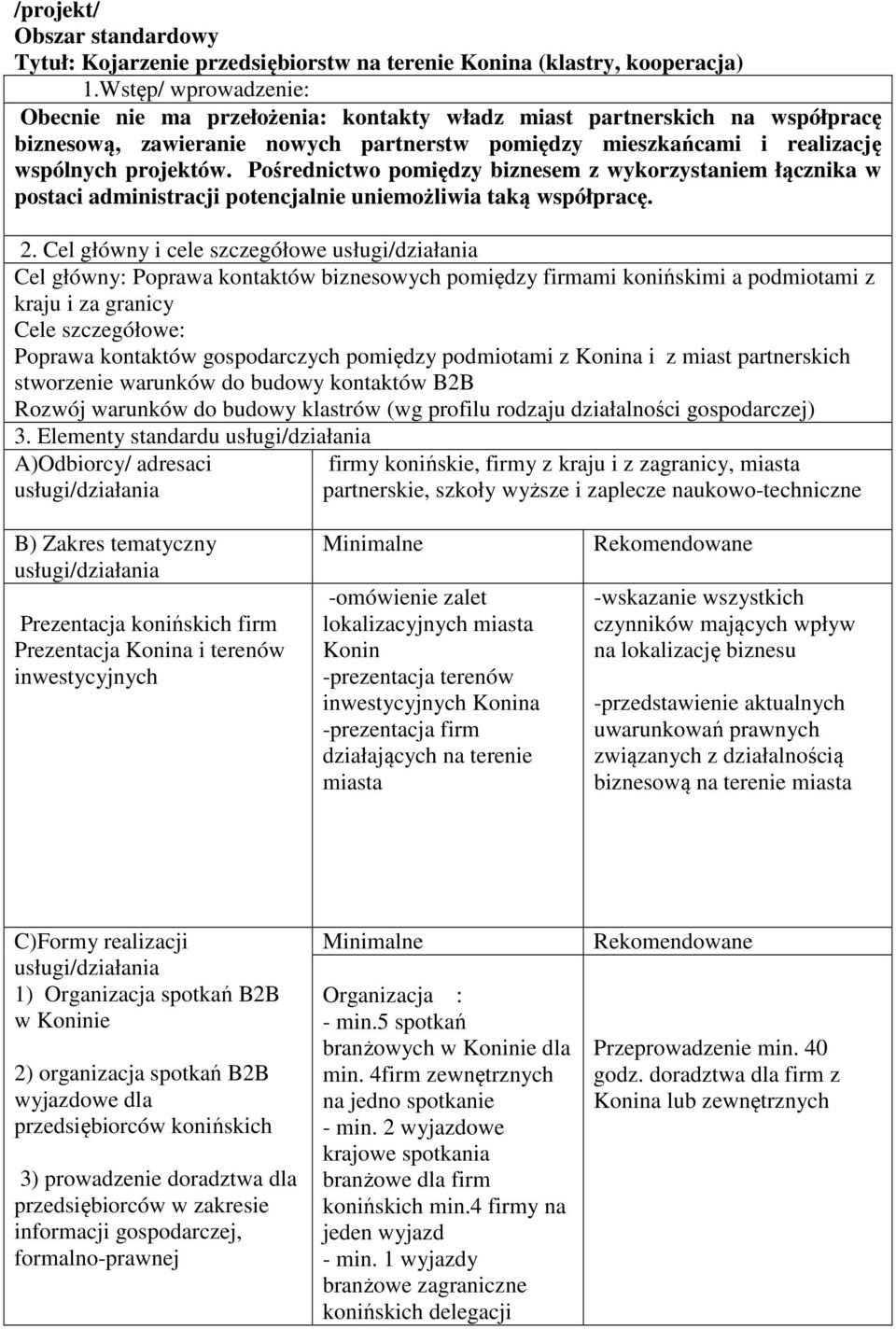 Pośrednictwo pomiędzy biznesem z wykorzystaniem łącznika w postaci administracji potencjalnie uniemożliwia taką współpracę. 2.