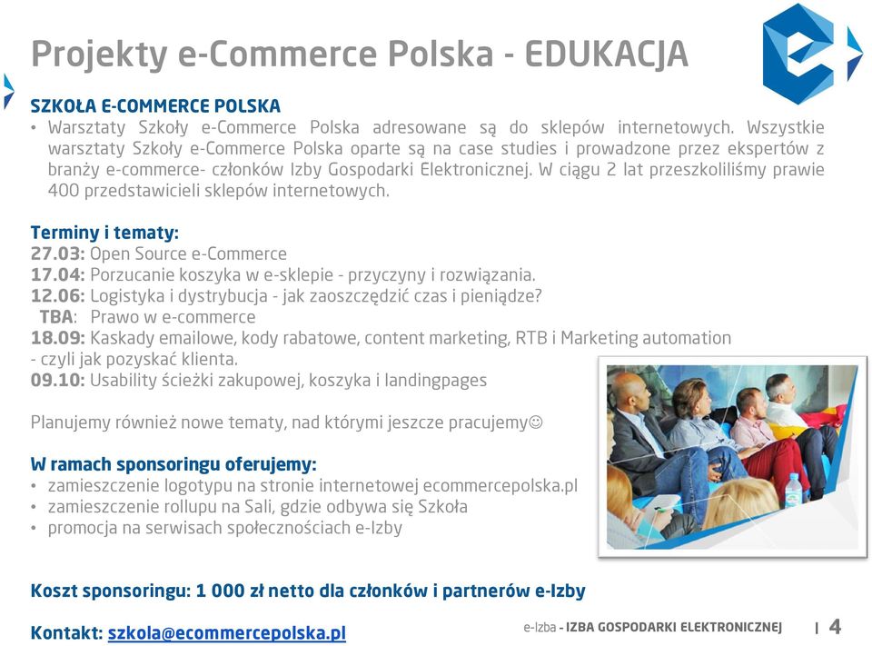 W ciągu 2 lat przeszkoliliśmy prawie 400 przedstawicieli sklepów internetowych. Terminy i tematy: 27.03: Open Source e-commerce 17.04: Porzucanie koszyka w e-sklepie - przyczyny i rozwiązania. 12.