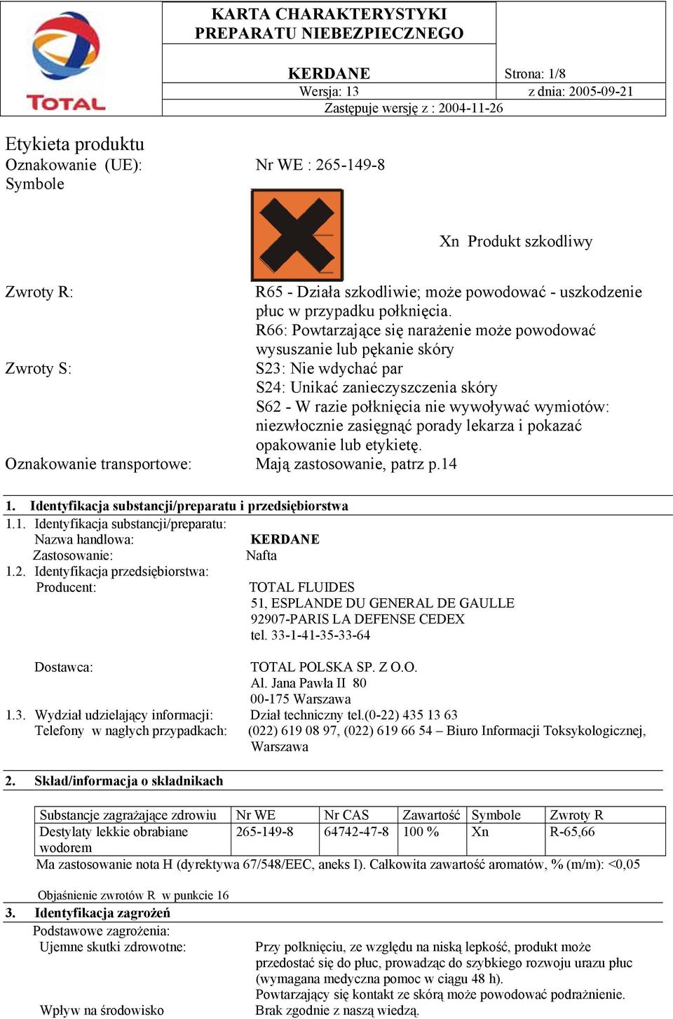 niezwłocznie zasięgnąć porady lekarza i pokazać opakowanie lub etykietę. Oznakowanie transportowe: Mają zastosowanie, patrz p.14