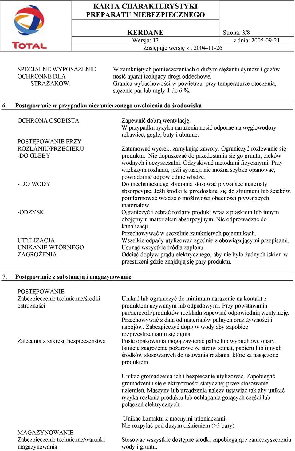 %. 6. Postępowanie w przypadku niezamierzonego uwolnienia do środowiska OCHRONA OSOBISTA POSTĘPOWANIE PRZY ROZLANIU/PRZECIEKU -DO GLEBY Zapewnić dobrą wentylację.