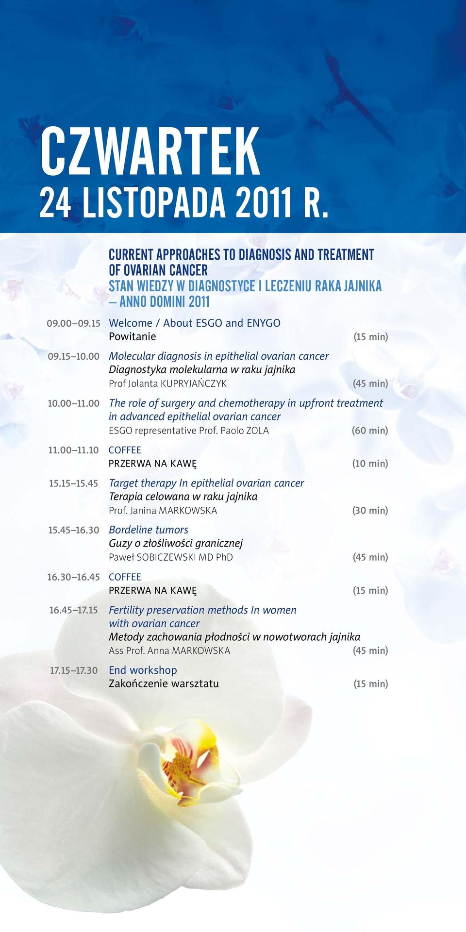 00 The role of surgery and chemotherapy in upfront treatment in advanced epithelial ovarian cancer ESGO representative Prof. Paolo Zola (60 min) 11.00 11.10 Coffee Przerwa na kawę 15.15 15.