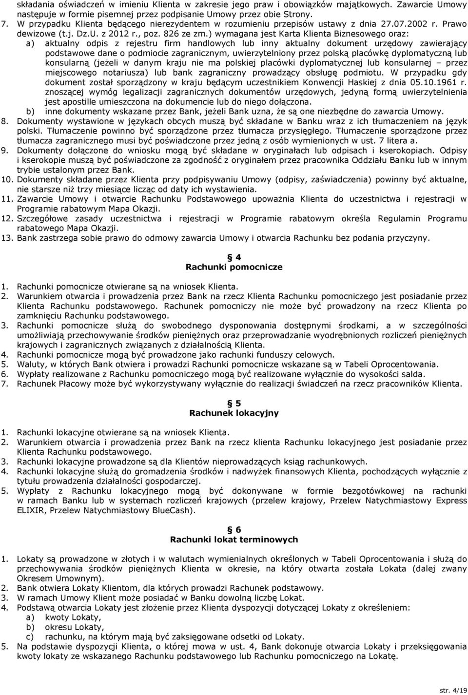 ) wymagana jest Karta Klienta Biznesowego oraz: a) aktualny odpis z rejestru firm handlowych lub inny aktualny dokument urzędowy zawierający podstawowe dane o podmiocie zagranicznym, uwierzytelniony