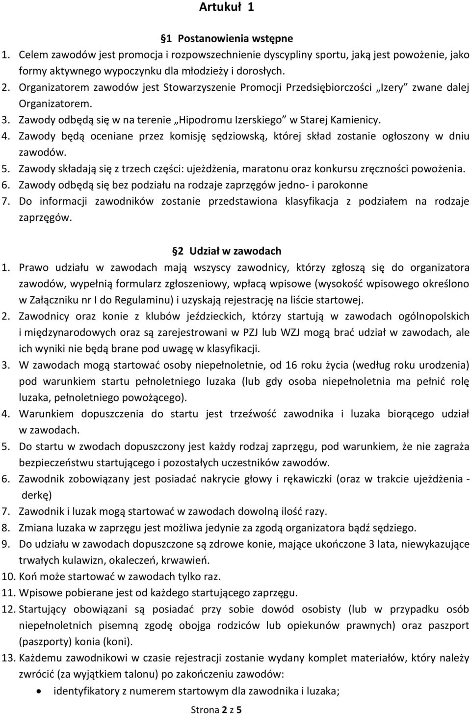 Zawody będą oceniane przez komisję sędziowską, której skład zostanie ogłoszony w dniu zawodów. 5. Zawody składają się z trzech części: ujeżdżenia, maratonu oraz konkursu zręczności powożenia. 6.