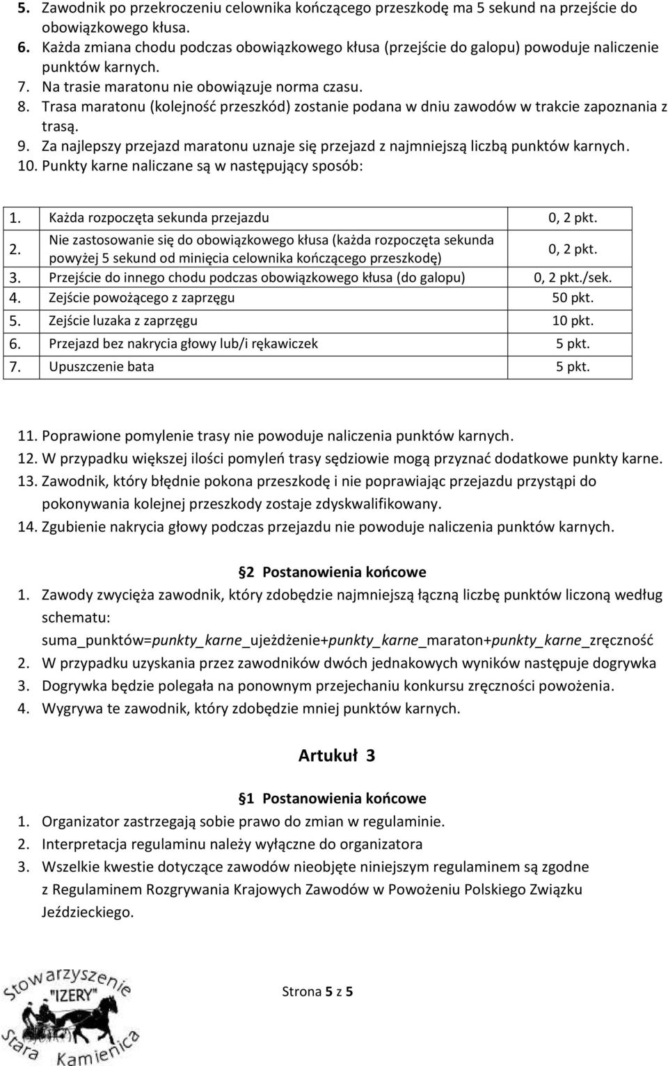 Trasa maratonu (kolejnośd przeszkód) zostanie podana w dniu zawodów w trakcie zapoznania z trasą. 9. Za najlepszy przejazd maratonu uznaje się przejazd z najmniejszą liczbą punktów karnych. 10.