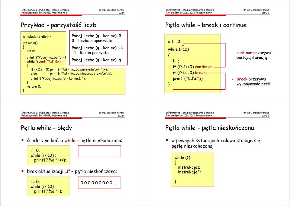 liczba nieparzysta\n\n",x); while (i<10) if (i%2==0) continue; if (i%5==0) break; - continue przerywa bieżącą iterację - break przerywa wykonywanie pętli Rok akademicki 2011/2012, Pracownia nr 9