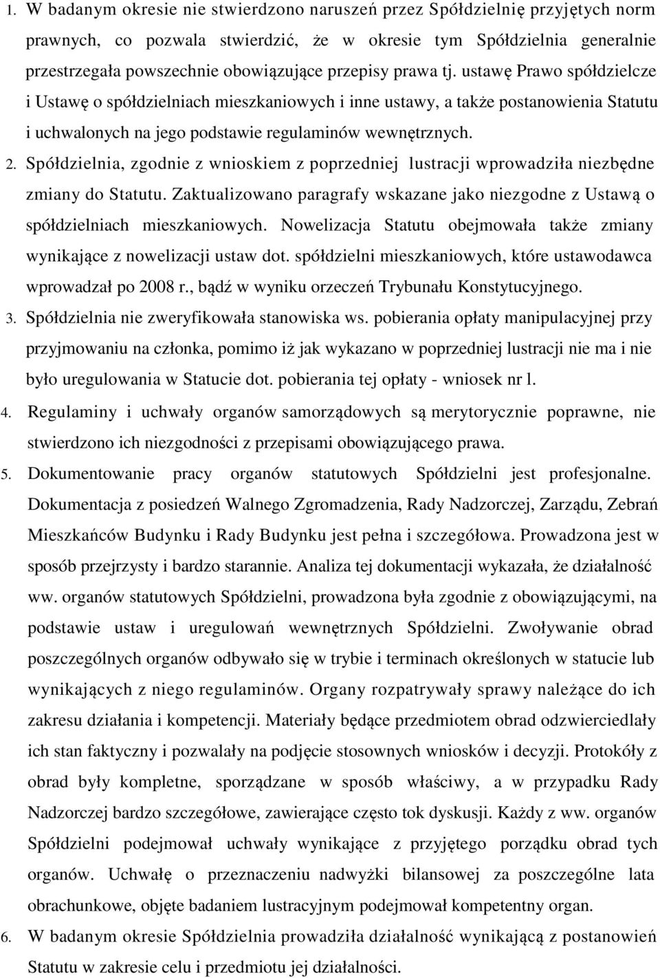 Spółdzielnia, zgodnie z wnioskiem z poprzedniej lustracji wprowadziła niezbędne zmiany do Statutu. Zaktualizowano paragrafy wskazane jako niezgodne z Ustawą o spółdzielniach mieszkaniowych.