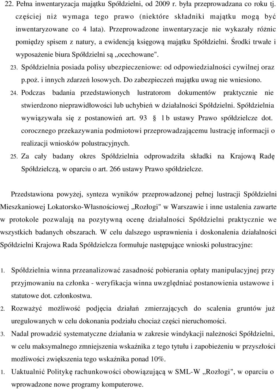 Spółdzielnia posiada polisy ubezpieczeniowe: od odpowiedzialności cywilnej oraz p.poż. i innych zdarzeń losowych. Do zabezpieczeń majątku uwag nie wniesiono. 24.