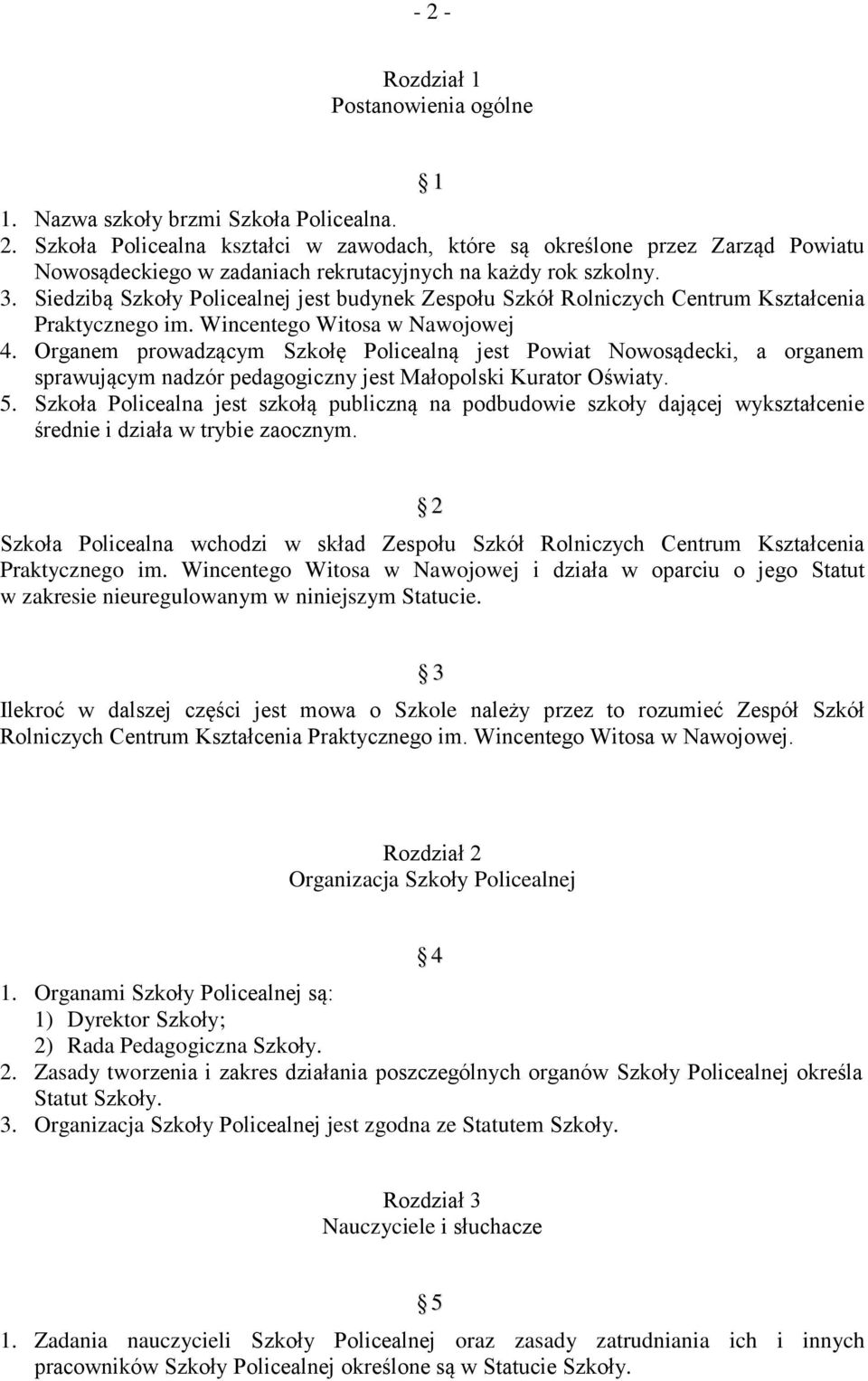 Organem prowadzącym Szkołę Policealną jest Powiat Nowosądecki, a organem sprawującym nadzór pedagogiczny jest Małopolski Kurator Oświaty. 5.