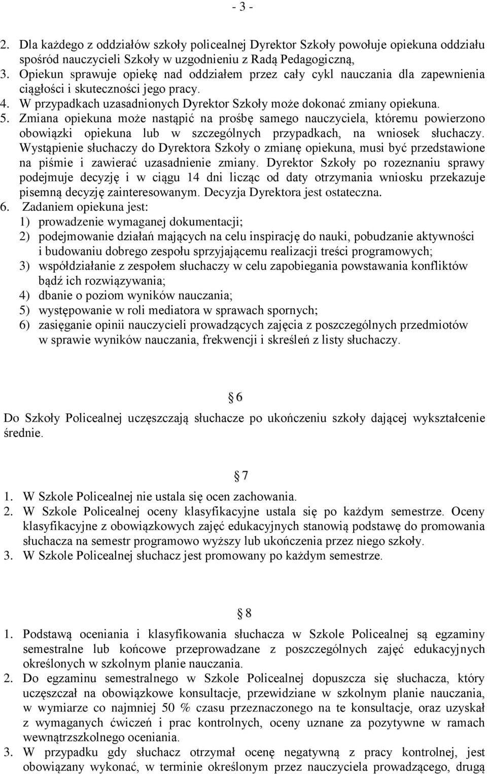 Zmiana opiekuna może nastąpić na prośbę samego nauczyciela, któremu powierzono obowiązki opiekuna lub w szczególnych przypadkach, na wniosek słuchaczy.