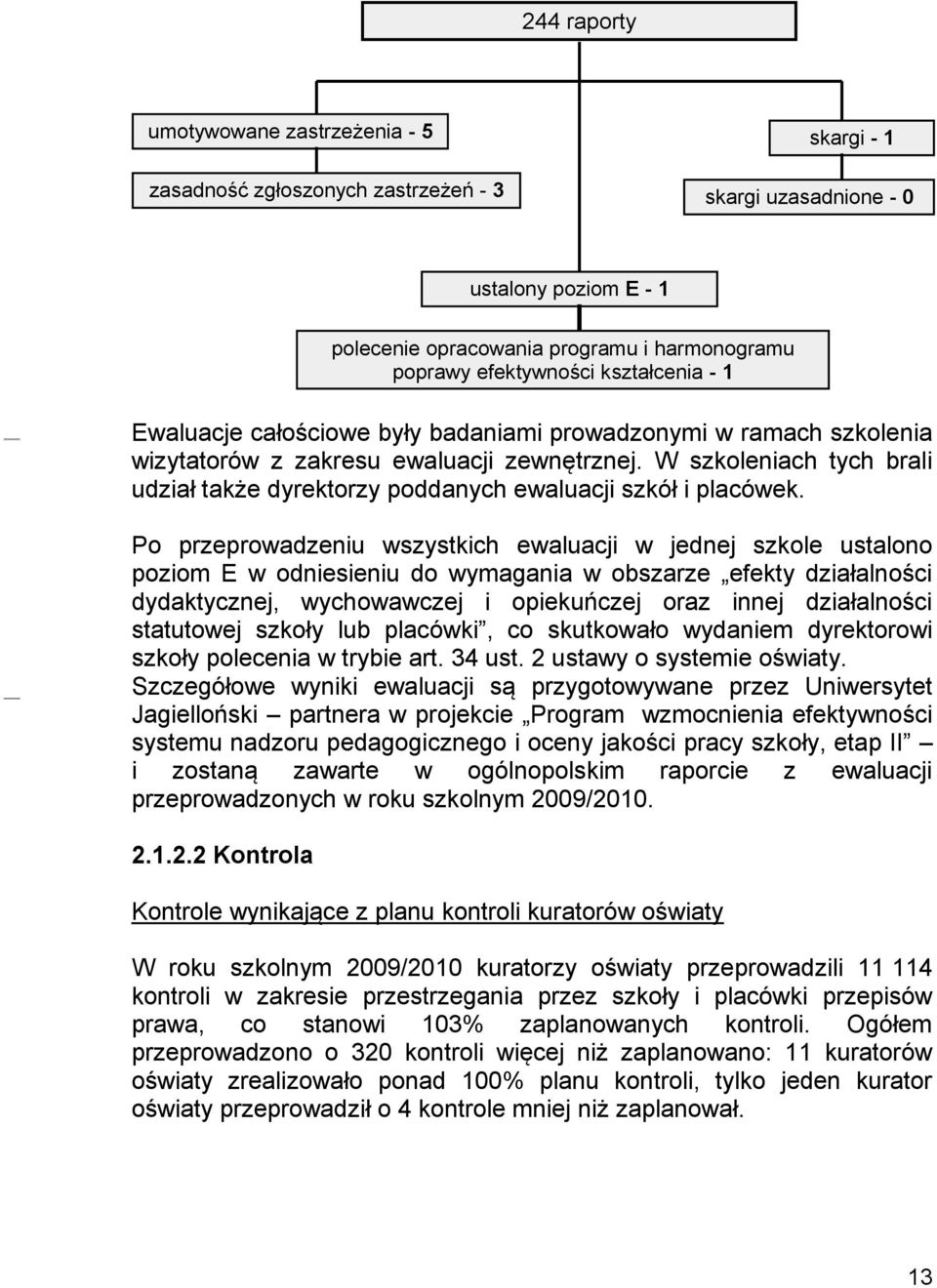 W szkoleniach tych brali udział także dyrektorzy poddanych ewaluacji szkół i placówek.