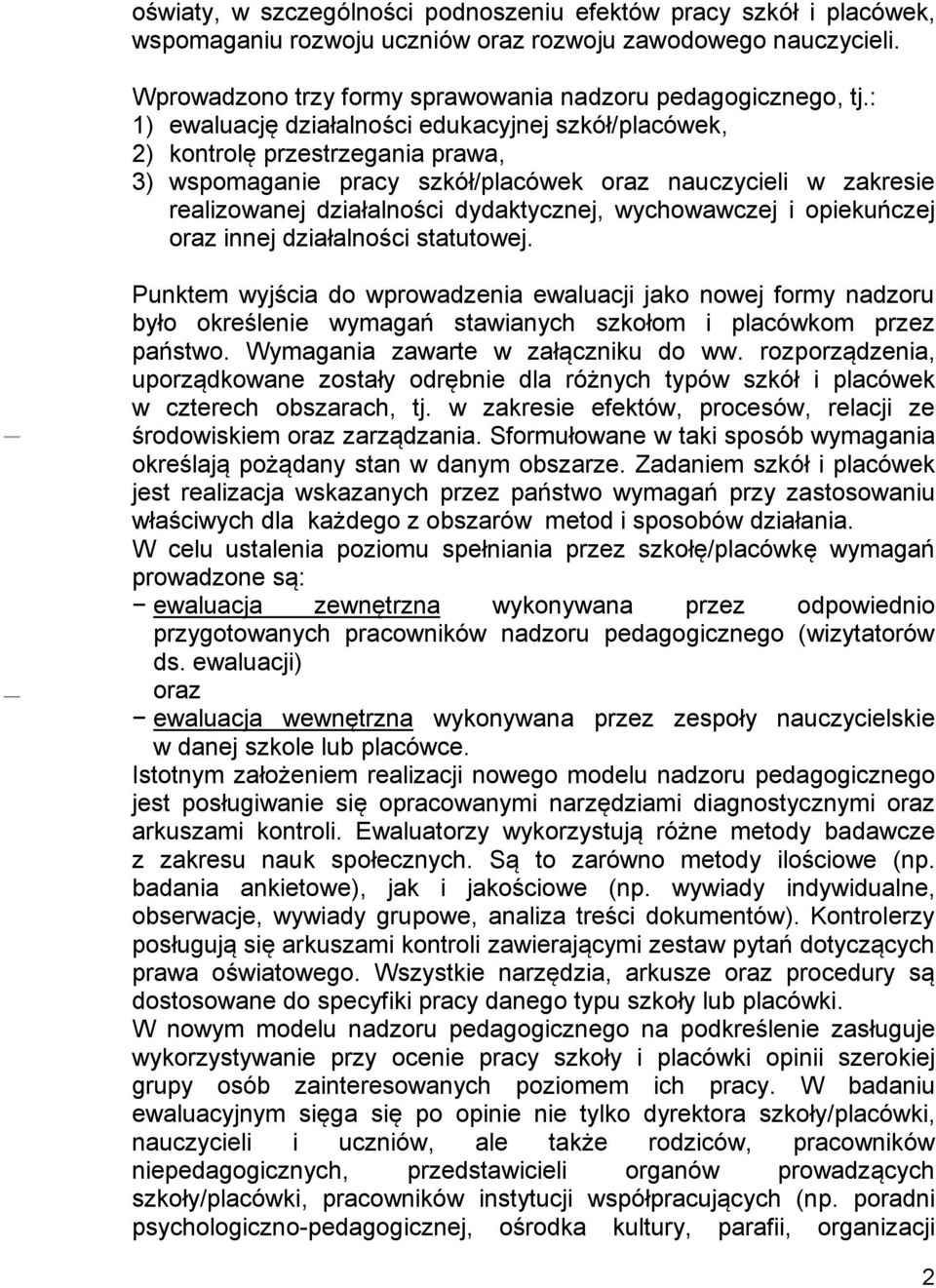 wychowawczej i opiekuńczej oraz innej działalności statutowej. Punktem wyjścia do wprowadzenia ewaluacji jako nowej formy nadzoru było określenie wymagań stawianych szkołom i placówkom przez państwo.