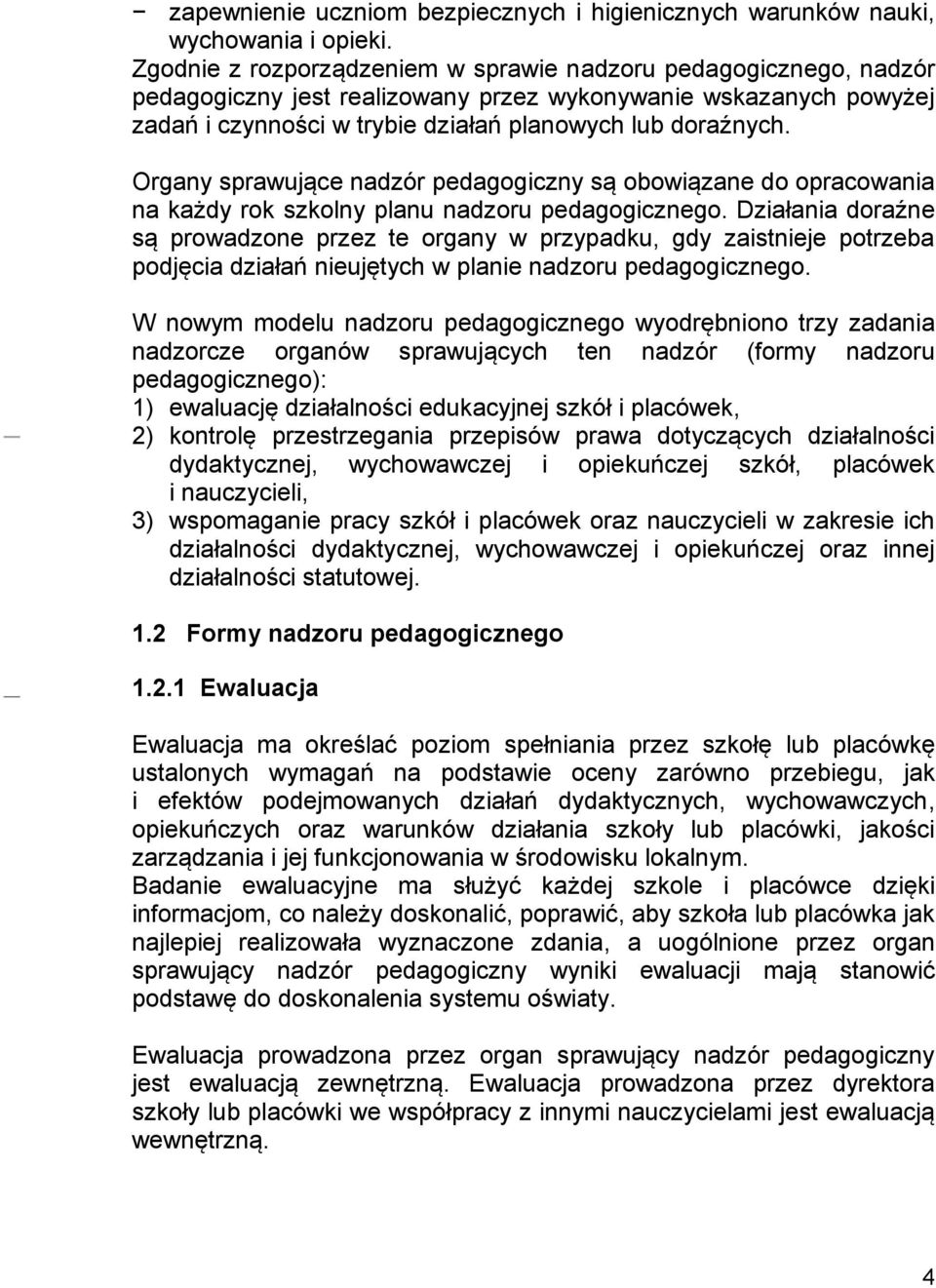 Organy sprawujące nadzór pedagogiczny są obowiązane do opracowania na każdy rok szkolny planu nadzoru pedagogicznego.