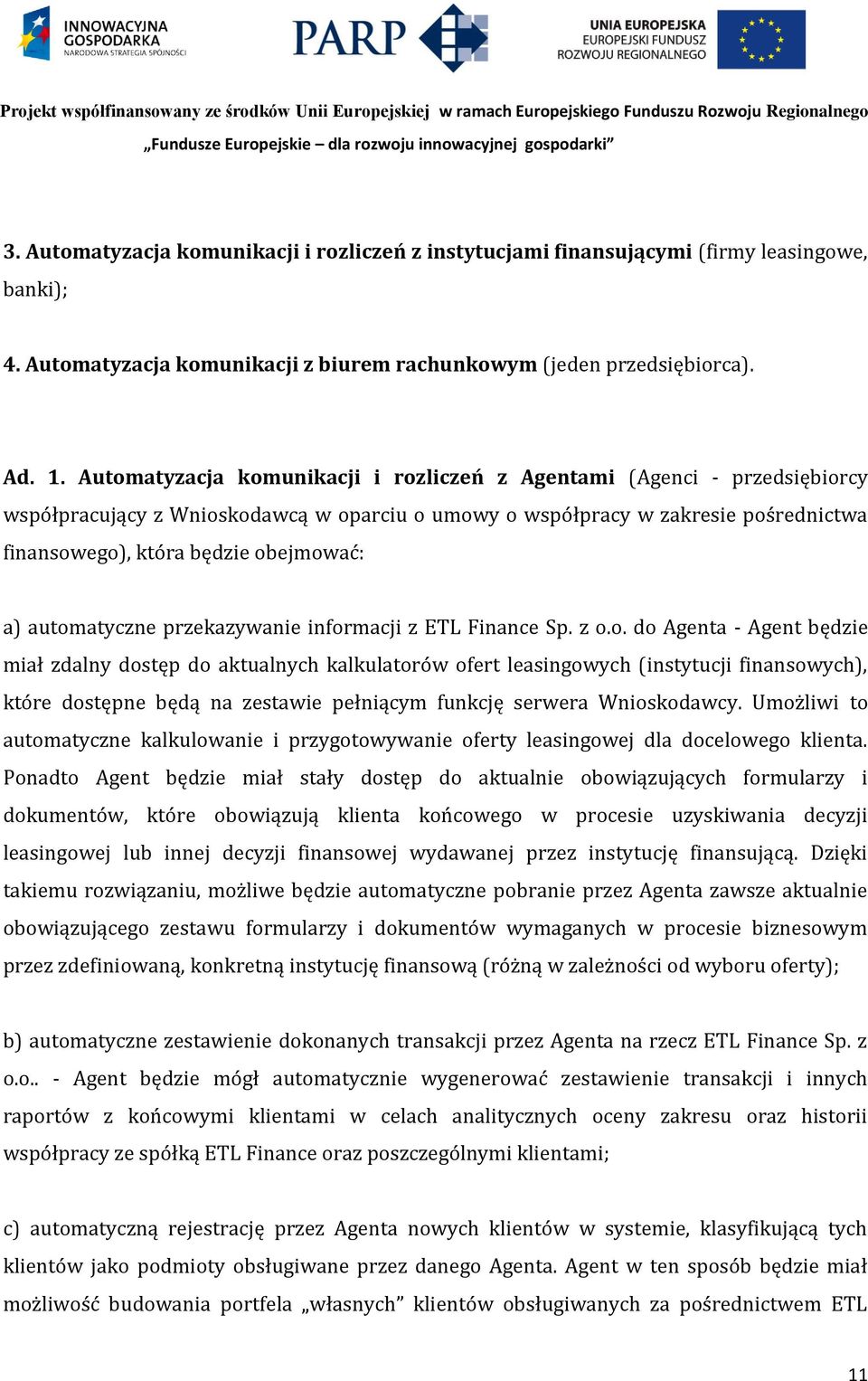 automatyczne przekazywanie informacji z ETL Finance Sp. z o.o. do Agenta - Agent będzie miał zdalny dostęp do aktualnych kalkulatorów ofert leasingowych (instytucji finansowych), które dostępne będą na zestawie pełniącym funkcję serwera Wnioskodawcy.