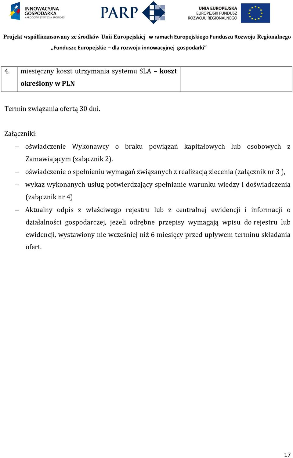 oświadczenie o spełnieniu wymagań związanych z realizacją zlecenia (załącznik nr 3 ), wykaz wykonanych usług potwierdzający spełnianie warunku wiedzy i