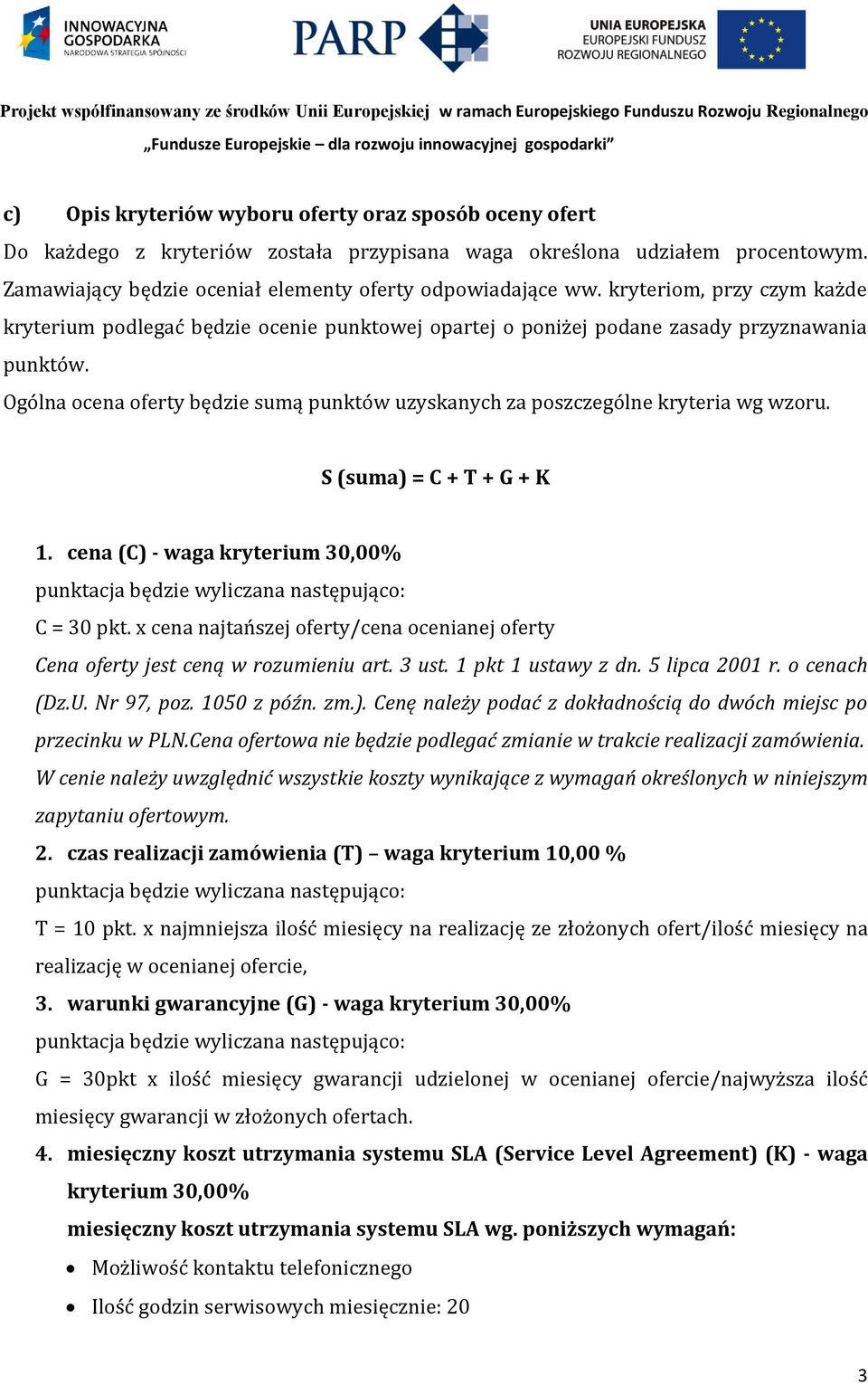 Ogólna ocena oferty będzie sumą punktów uzyskanych za poszczególne kryteria wg wzoru. S (suma) = C + T + G + K 1. cena (C) - waga kryterium 30,00% punktacja będzie wyliczana następująco: C = 30 pkt.