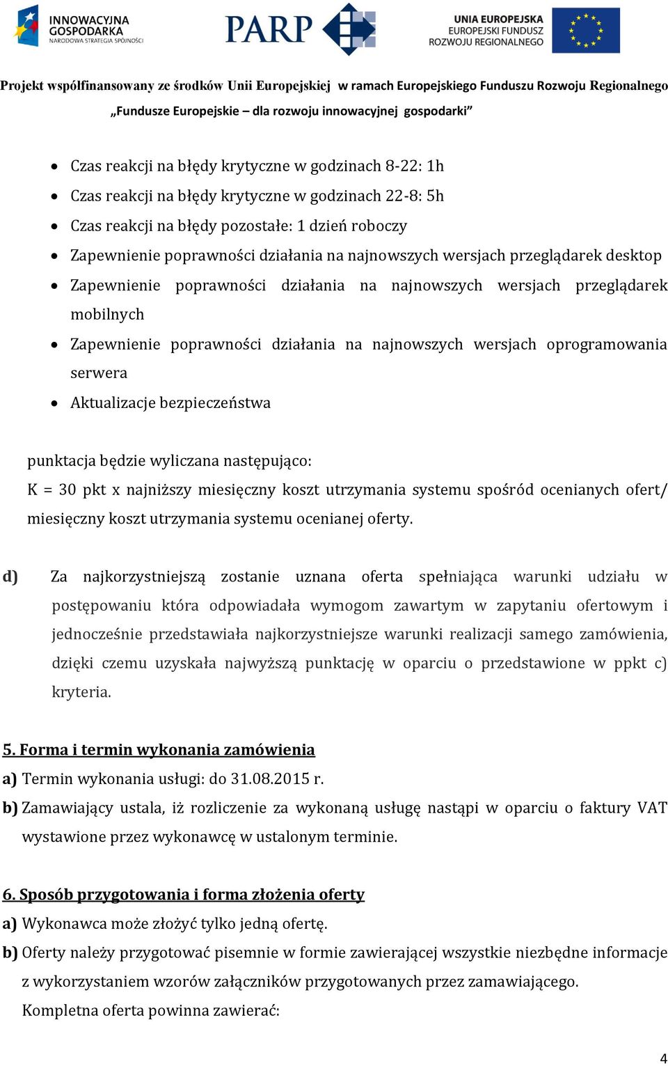 serwera Aktualizacje bezpieczeństwa punktacja będzie wyliczana następująco: K = 30 pkt x najniższy miesięczny koszt utrzymania systemu spośród ocenianych ofert/ miesięczny koszt utrzymania systemu