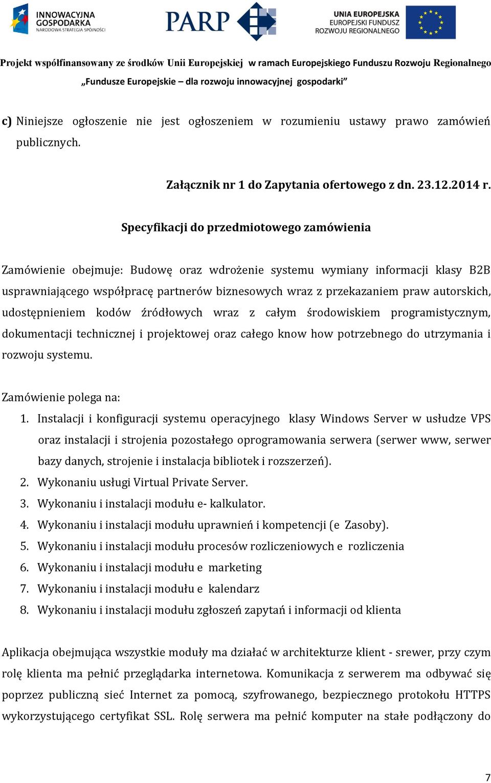 autorskich, udostępnieniem kodów źródłowych wraz z całym środowiskiem programistycznym, dokumentacji technicznej i projektowej oraz całego know how potrzebnego do utrzymania i rozwoju systemu.