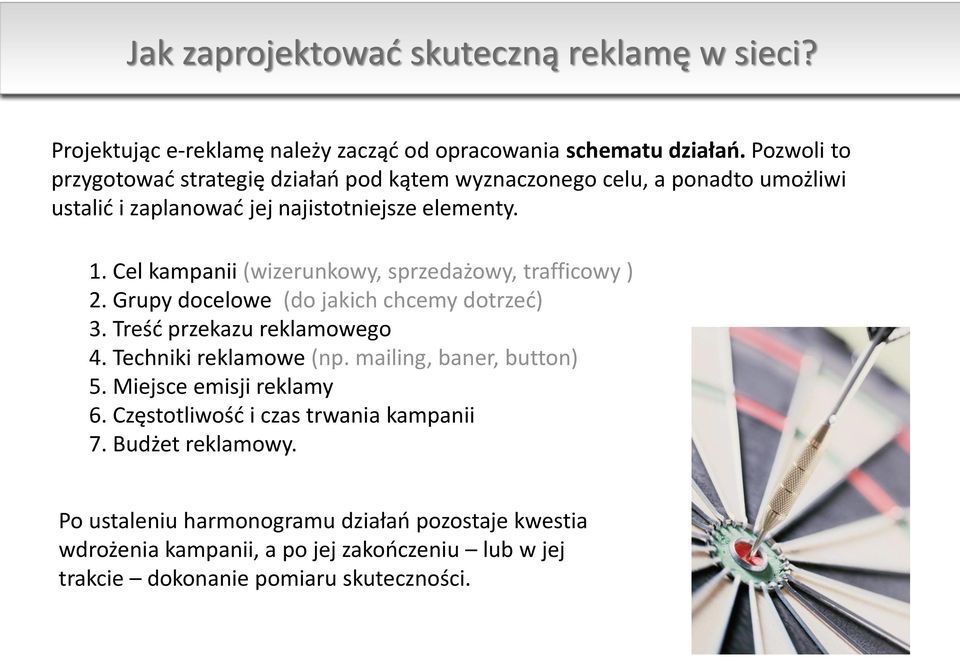 Cel kampanii (wizerunkowy, sprzedażowy, trafficowy ) 2. Grupy docelowe (do jakich chcemy dotrzeć) 3. Treść przekazu reklamowego 4. Techniki reklamowe (np.