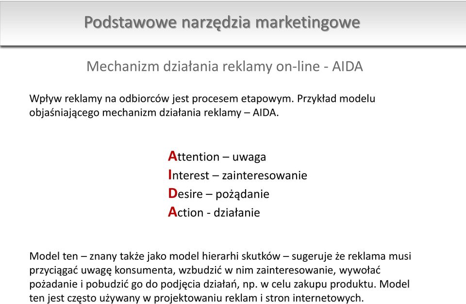 Attention uwaga Interest zainteresowanie Desire pożądanie Action - działanie Model ten znany także jako model hierarhi skutków sugeruje że