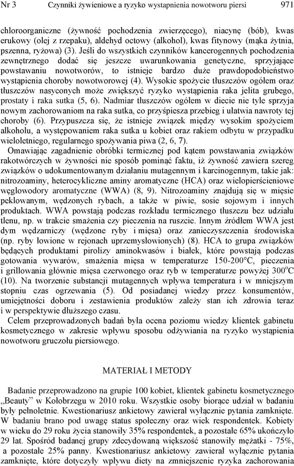 Jeśli do wszystkich czynników kancerogennych pochodzenia zewnętrznego dodać się jeszcze uwarunkowania genetyczne, sprzyjające powstawaniu nowotworów, to istje bardzo duże prawdopodobieństwo