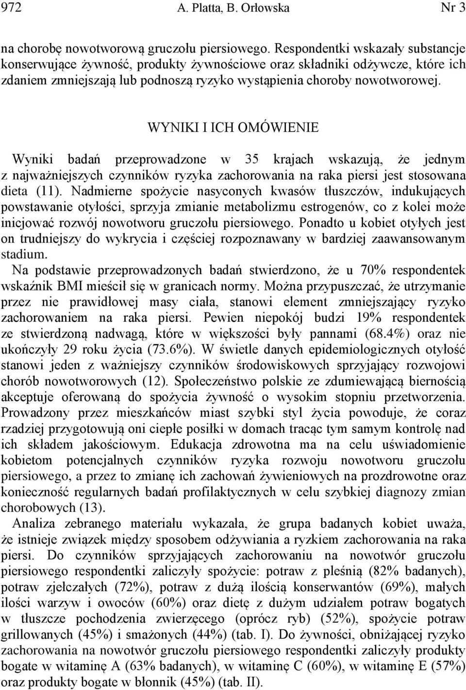 WYNIKI I ICH OMÓWIENIE Wyniki badań przeprowadzone w 35 krajach wskazują, że jednym z najważjszych czynników ryzyka zachorowania na raka piersi jest stosowana dieta (11).