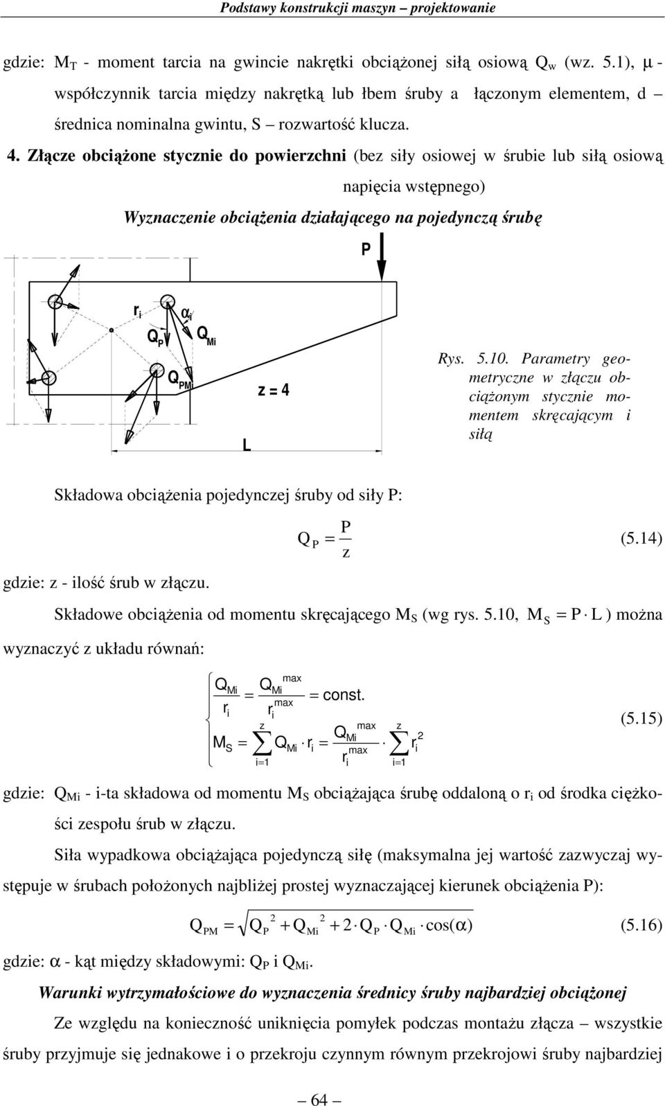 Złącze obciążone stycznie o powiezchni (bez siły osiowej w śubie lub siłą osiową napięcia wstępnego) Wyznaczenie obciążenia ziałającego na pojeynczą śubę P i α i P Mi PMi z = 4 L Rys. 5.10.
