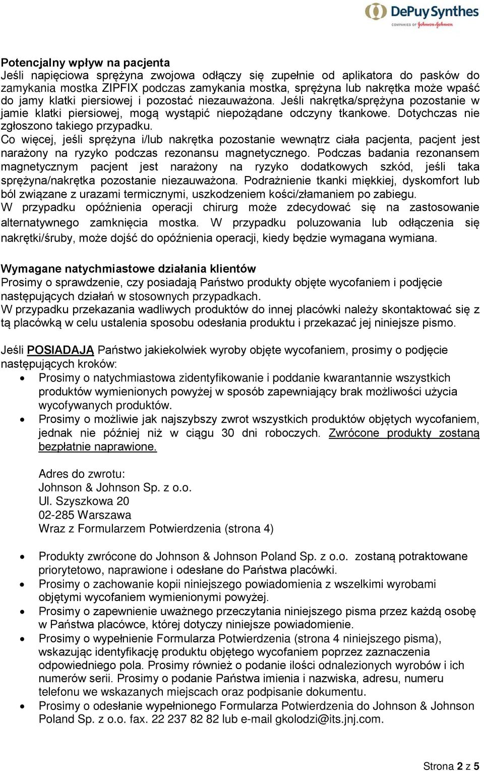 Co więcej, jeśli sprężyna i/lub nakrętka pozostanie wewnątrz ciała pacjenta, pacjent jest narażony na ryzyko podczas rezonansu magnetycznego.