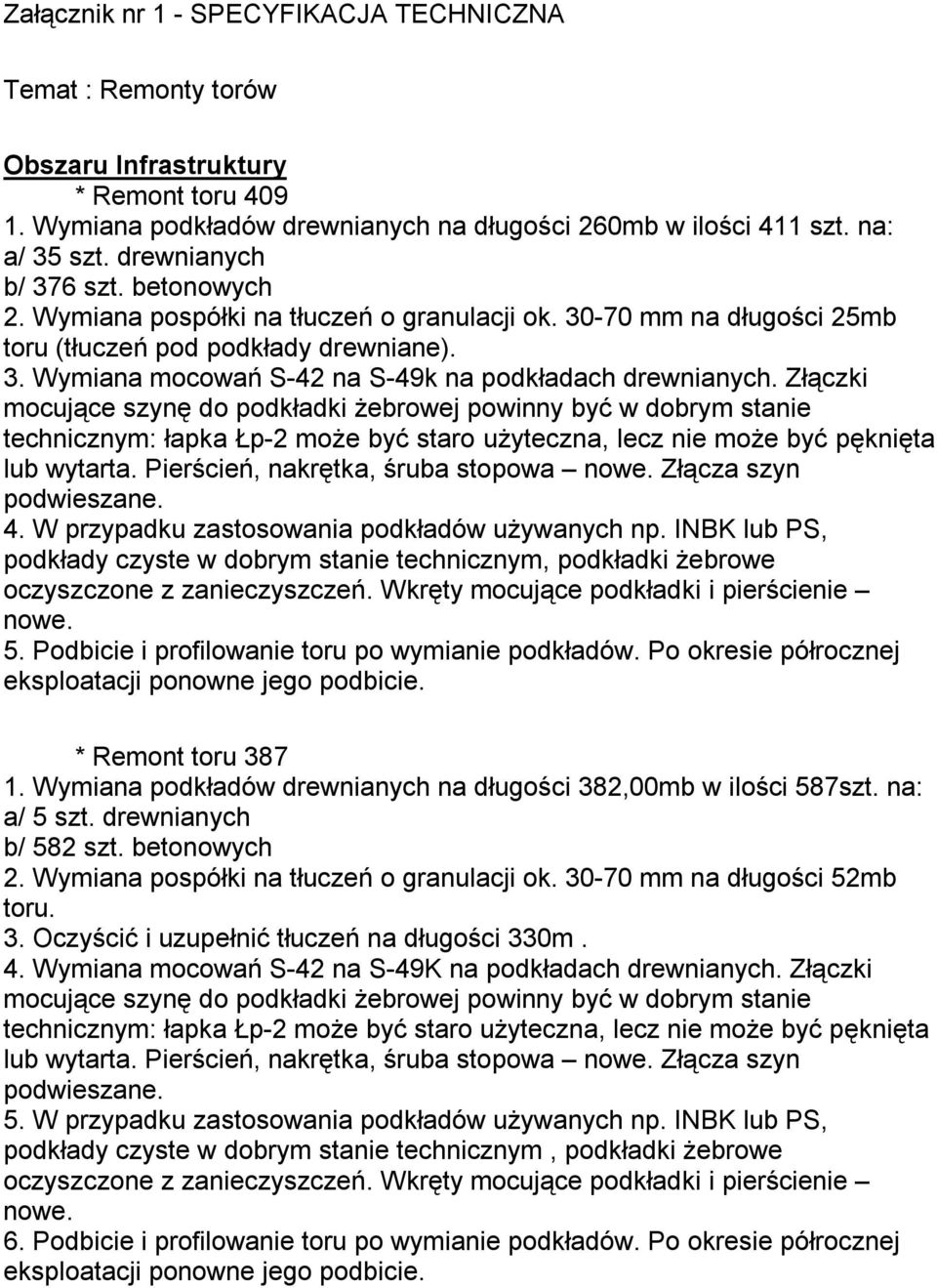 Złączki mocujące szynę do podkładki żebrowej powinny być w dobrym stanie lub wytarta. Pierścień, nakrętka, śruba stopowa nowe. Złącza szyn 4. W przypadku zastosowania podkładów używanych np.