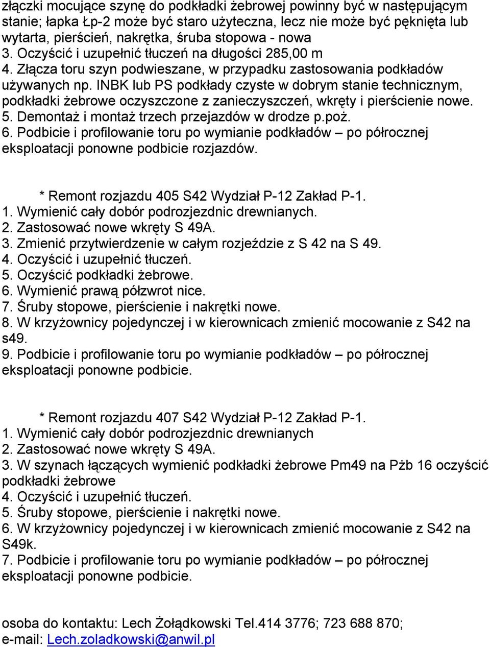 INBK lub PS podkłady czyste w dobrym stanie technicznym, podkładki żebrowe oczyszczone z zanieczyszczeń, wkręty i pierścienie nowe. 5. Demontaż i montaż trzech przejazdów w drodze p.poż. 6.