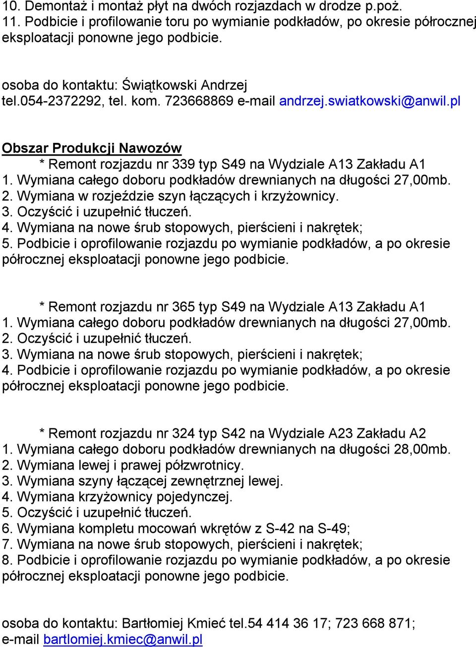 Wymiana całego doboru podkładów drewnianych na długości 27,00mb. 2. Wymiana w rozjeździe szyn łączących i krzyżownicy. 3. Oczyścić i uzupełnić tłuczeń. 4.