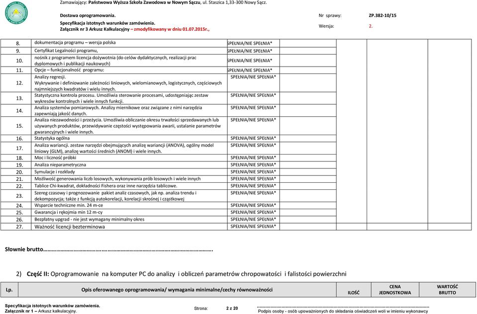 Statystyczna kontrola procesu. Umożliwia sterowanie procesami, udostępniając zestaw 13. wykresów kontrolnych i wiele innych funkcji. Analiza systemów pomiarowych.