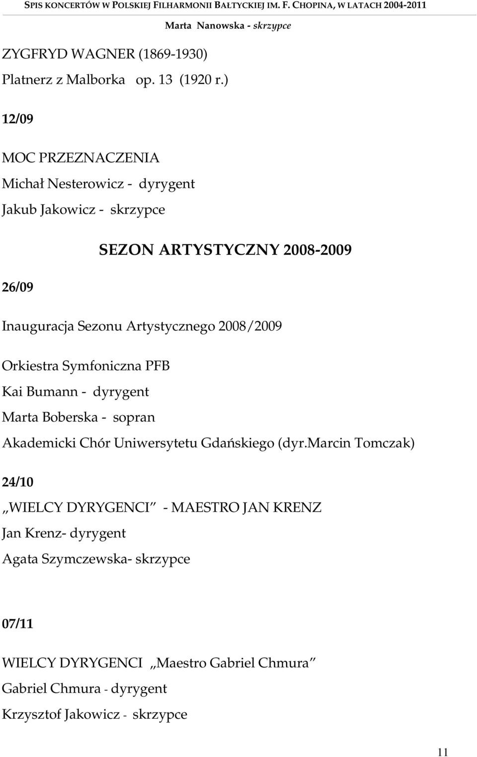 Artystycznego 2008/2009 Orkiestra Symfoniczna PFB Kai Bumann - dyrygent Marta Boberska - sopran Akademicki Chór Uniwersytetu Gdańskiego