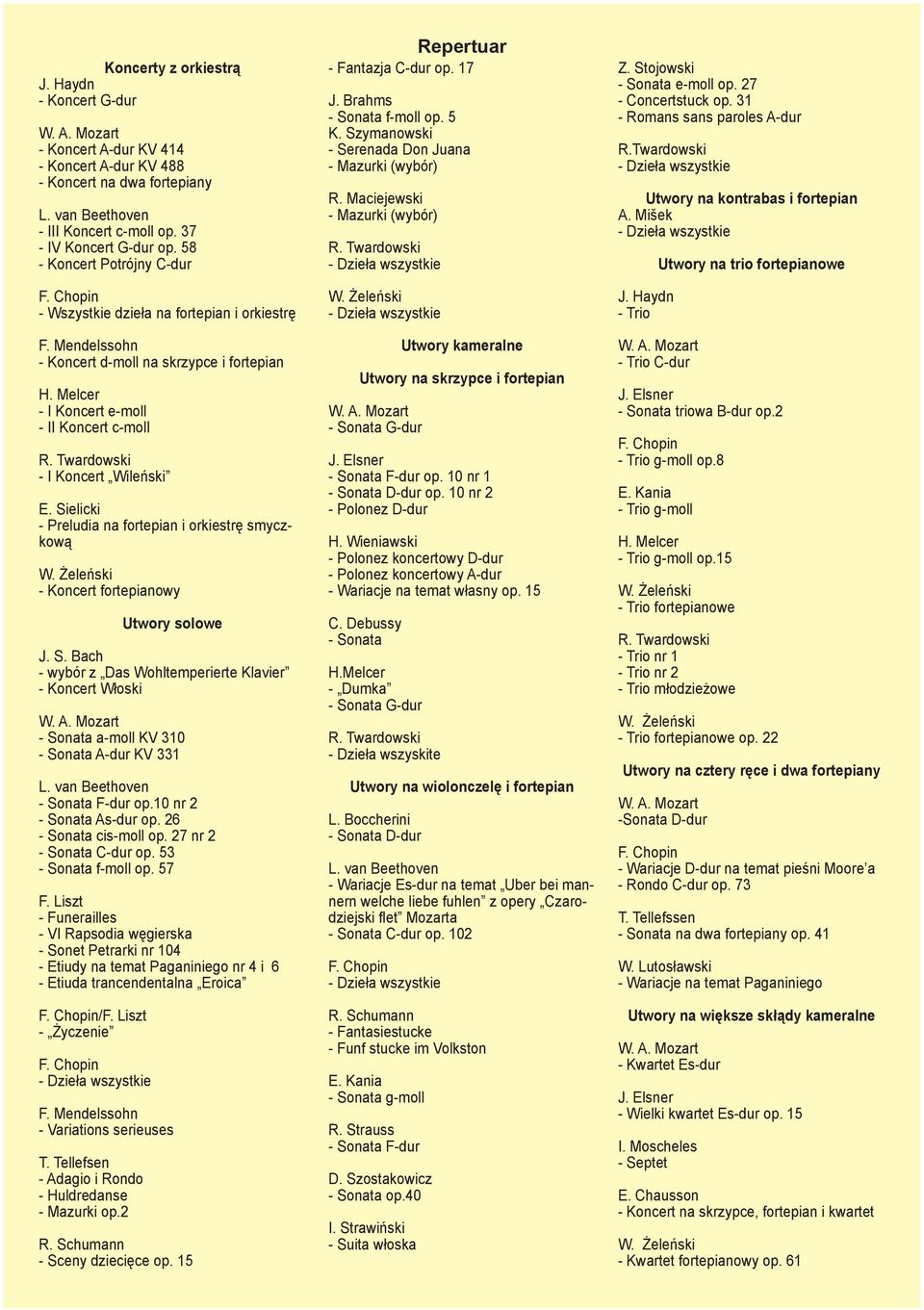 Twardowski - I Koncert Wileński E. Sielicki - Preludia na fortepian i orkiestrę smyczkową - Koncert fortepianowy Utwory solowe J. S. Bach - wybór z Das Wohltemperierte Klavier - Koncert Włoski - Sonata a-moll KV 310 - Sonata A-dur KV 331 L.