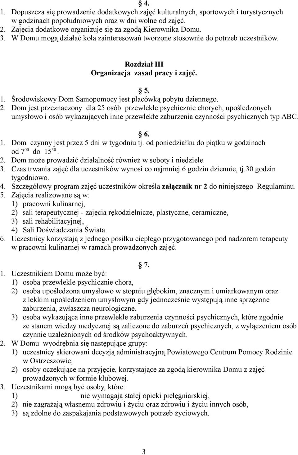 Środowiskowy Dom Samopomocy jest placówką pobytu dziennego. 2.