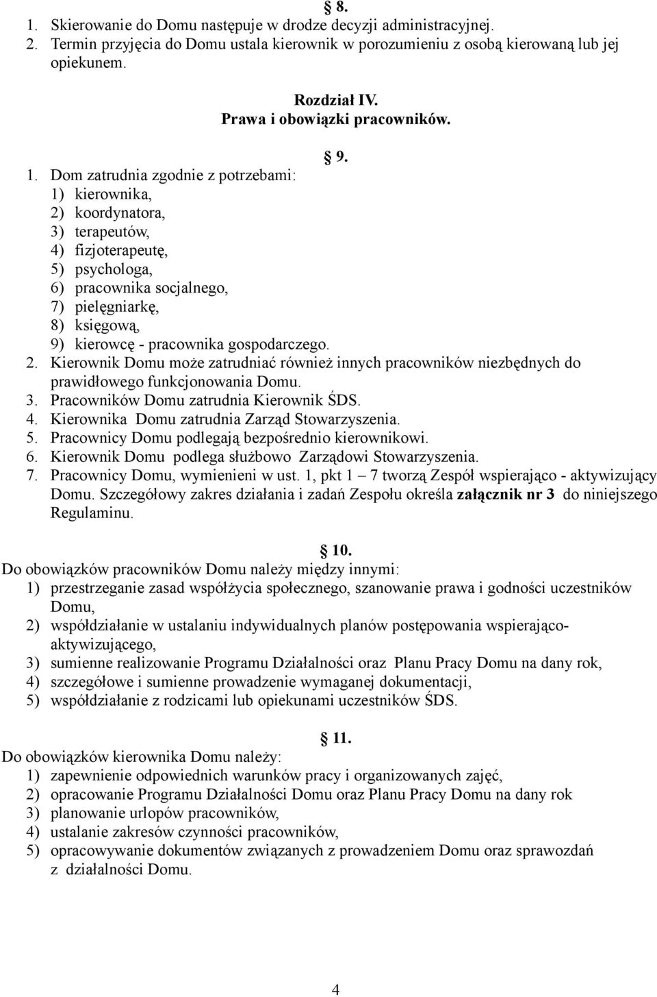 Dom zatrudnia zgodnie z potrzebami: 1) kierownika, 2) koordynatora, 3) terapeutów, 4) fizjoterapeutę, 5) psychologa, 6) pracownika socjalnego, 7) pielęgniarkę, 8) księgową, 9) kierowcę - pracownika