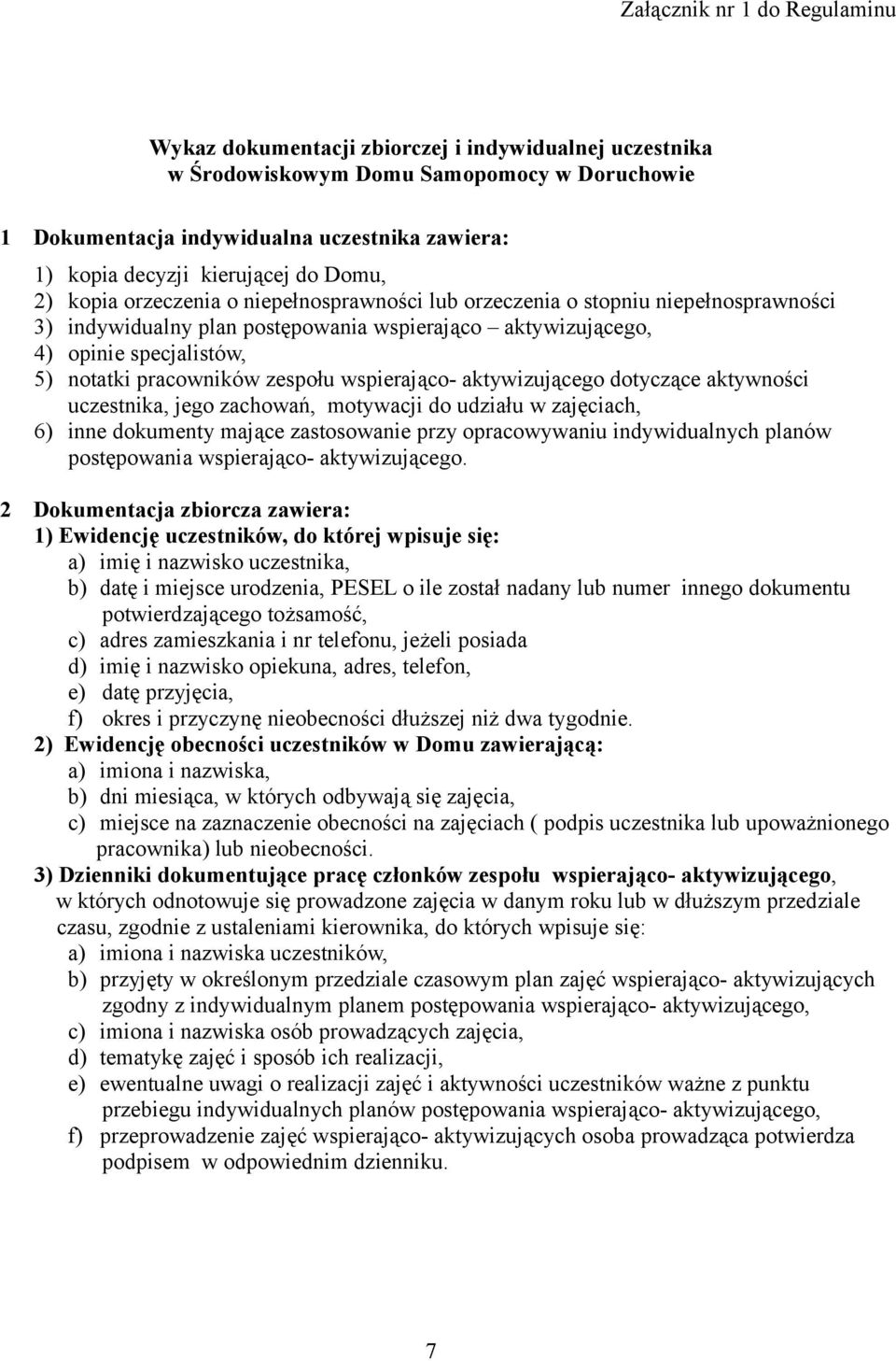 notatki pracowników zespołu wspierająco- aktywizującego dotyczące aktywności uczestnika, jego zachowań, motywacji do udziału w zajęciach, 6) inne dokumenty mające zastosowanie przy opracowywaniu