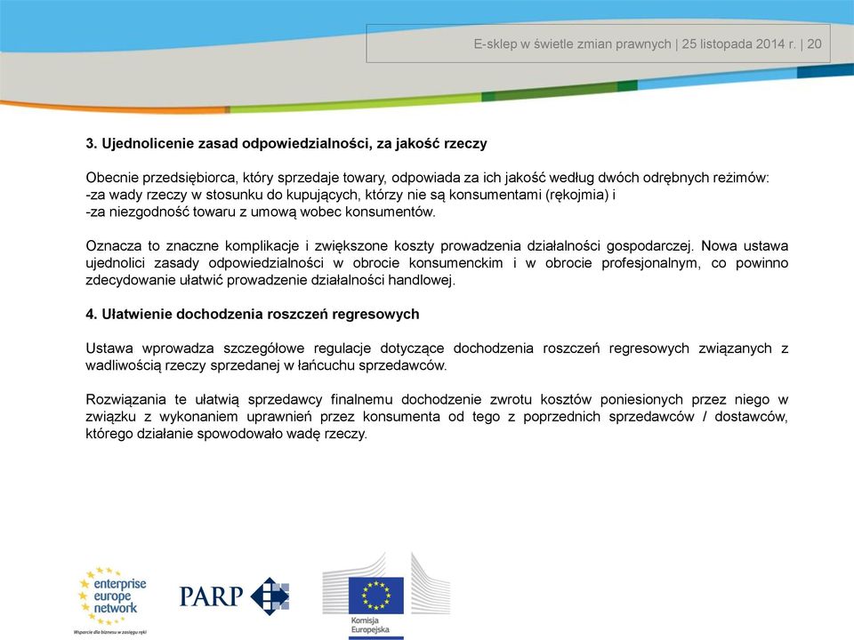 kupujących, którzy nie są konsumentami (rękojmia) i -za niezgodność towaru z umową wobec konsumentów. Oznacza to znaczne komplikacje i zwiększone koszty prowadzenia działalności gospodarczej.