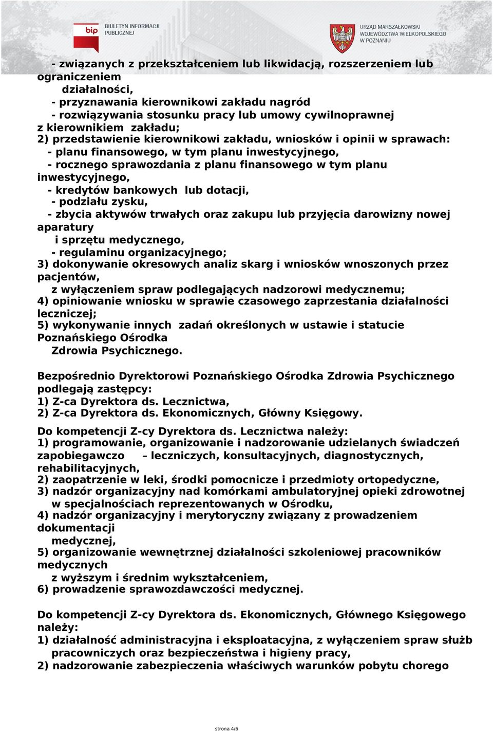 inwestycyjnego, - kredytów bankowych lub dotacji, - podziału zysku, - zbycia aktywów trwałych oraz zakupu lub przyjęcia darowizny nowej aparatury i sprzętu medycznego, - regulaminu organizacyjnego;