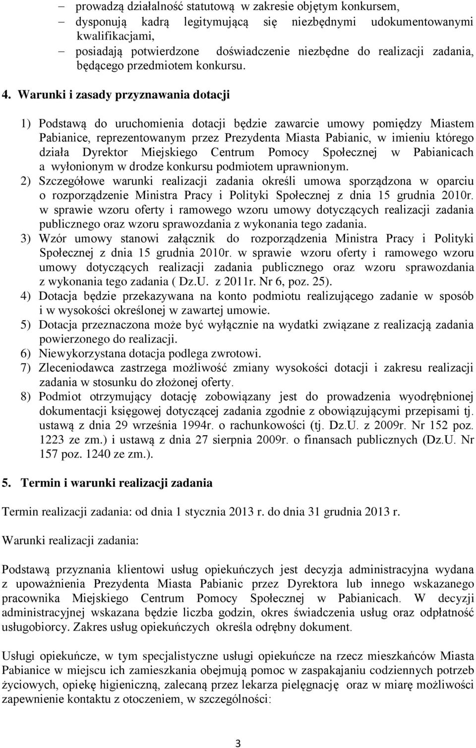 Warunki i zasady przyznawania dotacji 1) Podstawą do uruchomienia dotacji będzie zawarcie umowy pomiędzy Miastem Pabianice, reprezentowanym przez Prezydenta Miasta Pabianic, w imieniu którego działa