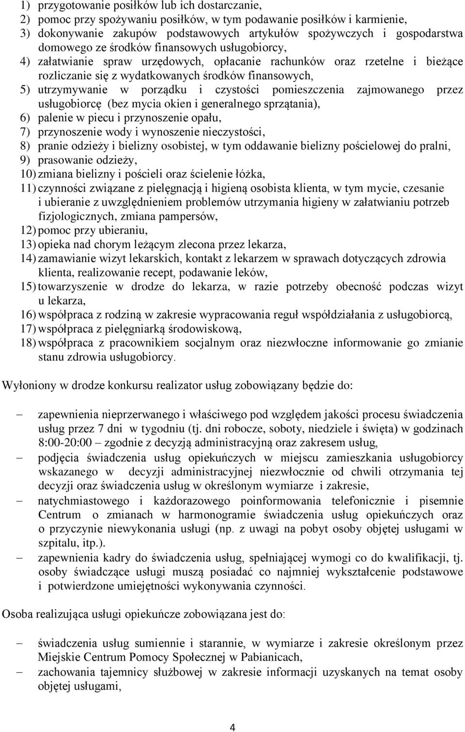 porządku i czystości pomieszczenia zajmowanego przez usługobiorcę (bez mycia okien i generalnego sprzątania), 6) palenie w piecu i przynoszenie opału, 7) przynoszenie wody i wynoszenie nieczystości,