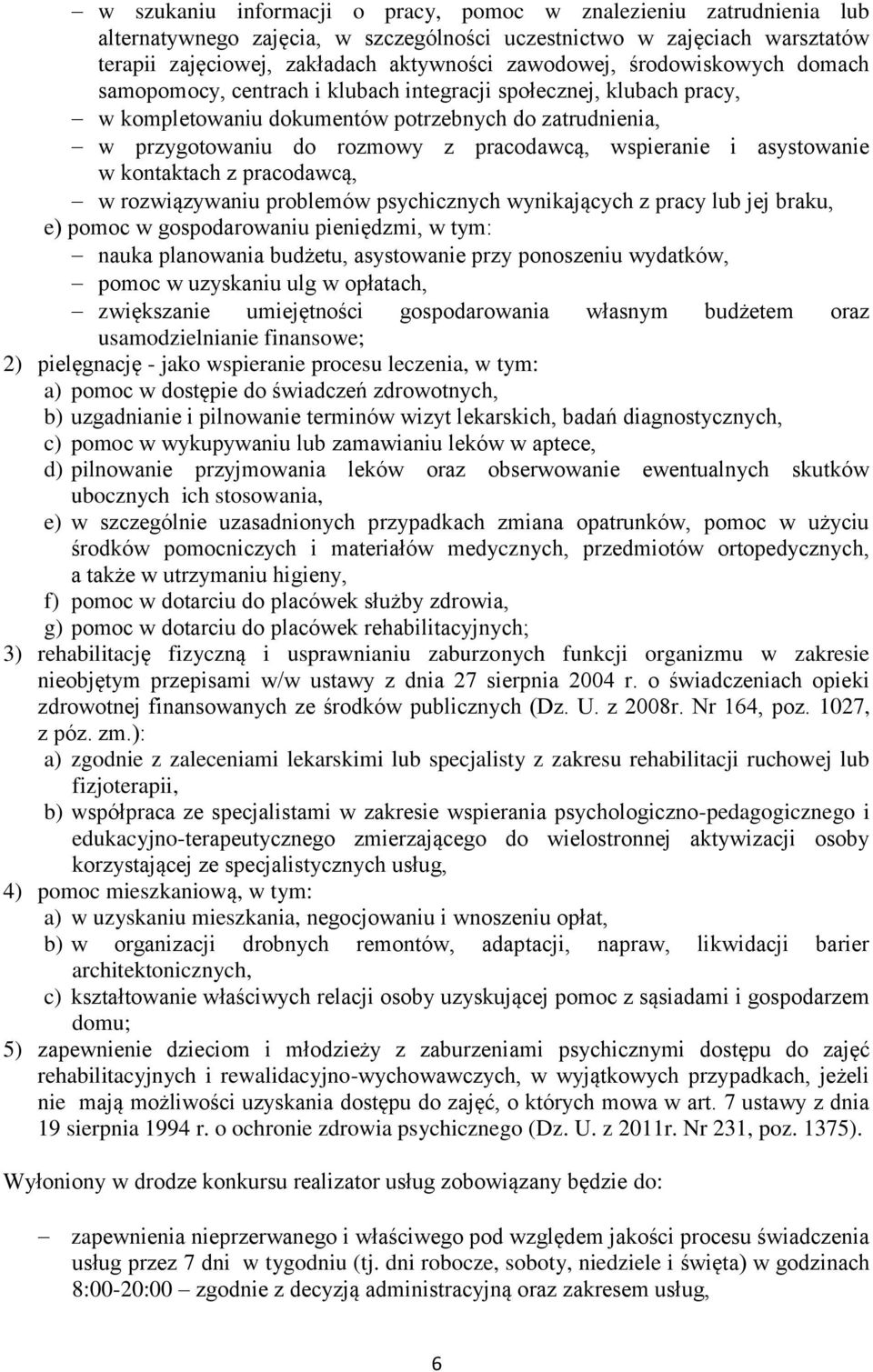 i asystowanie w kontaktach z pracodawcą, w rozwiązywaniu problemów psychicznych wynikających z pracy lub jej braku, e) pomoc w gospodarowaniu pieniędzmi, w tym: nauka planowania budżetu, asystowanie