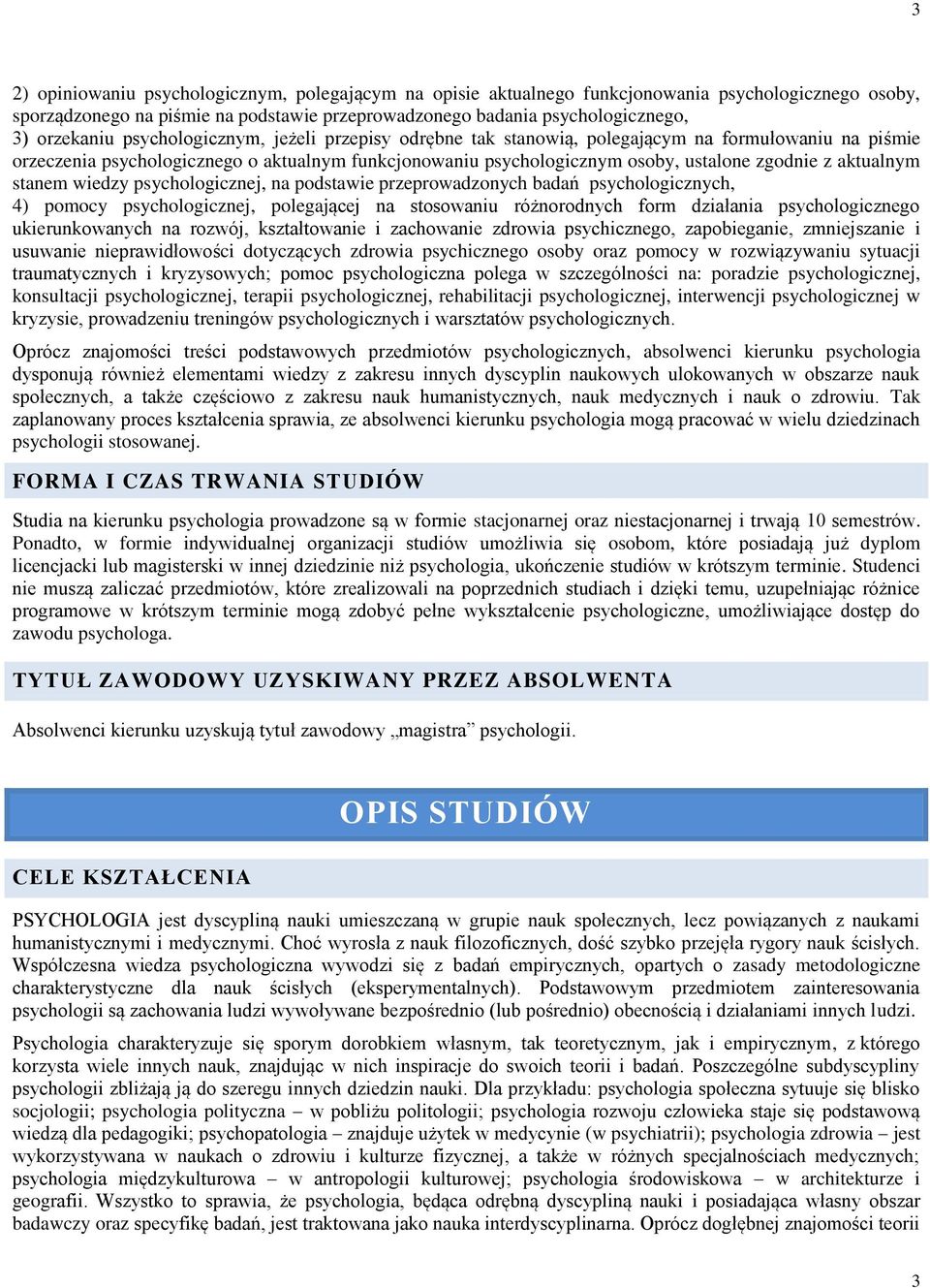 stanem wiedzy psychologicznej, na podstawie przeprowadzonych badań psychologicznych, 4) pomocy psychologicznej, polegającej na stosowaniu różnorodnych form działania psychologicznego ukierunkowanych