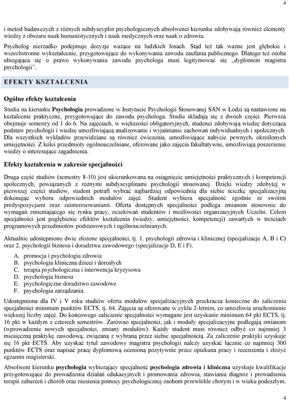 Dlatego też osoba ubiegająca się o prawo wykonywania zawodu psychologa musi legitymować się dyplomem magistra psychologii.