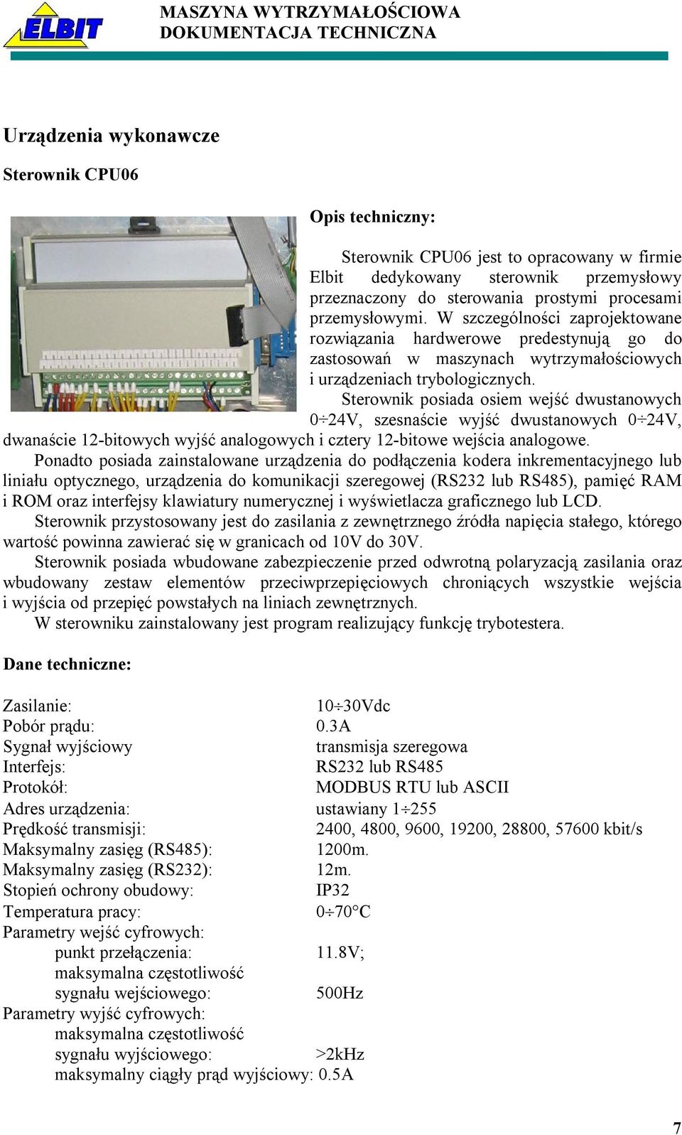 Sterownik posiada osiem wejść dwustanowych 0 24V, szesnaście wyjść dwustanowych 0 24V, dwanaście 12-bitowych wyjść analogowych i cztery 12-bitowe wejścia analogowe.