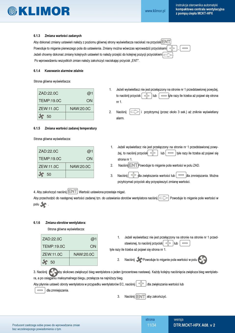 Po wprowadzeniu wszystkich zmian należy zakończyć naciskając przycisk ENT. 6.1.4 Kasowanie alarmów zdalnie Strona główna wyświetlacza: ZAD:22.0C @1 TEMP:19.0C ON ZEW:11.0C NAW:20.0C 50 1.