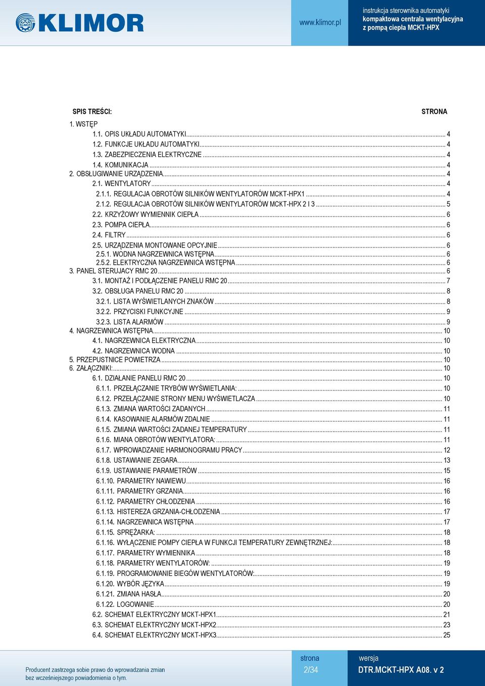 .. 6 2.5. URZĄDZENIA MONTOWANE OPCYJNIE... 6 2.5.1. WODNA NAGRZEWNICA WSTĘPNA... 6 2.5.2. ELEKTRYCZNA NAGRZEWNICA WSTĘPNA... 6 3. PANEL STERUJACY RMC 20... 6 3.1. MONTAŻ I PODŁĄCZENIE PANELU RMC 20.