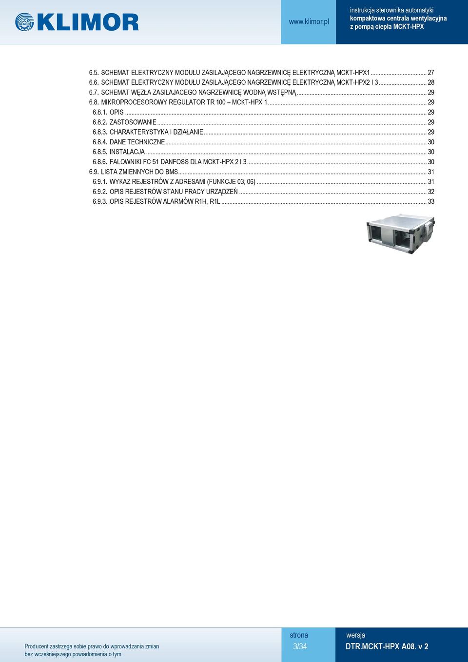 CHARAKTERYSTYKA I DZIAŁANIE... 29 6.8.4. DANE TECHNICZNE... 30 6.8.5. INSTALACJA... 30 6.8.6. FALOWNIKI FC 51 DANFOSS DLA MCKT-HPX 2 I 3... 30 6.9. LISTA ZMIENNYCH DO BMS.