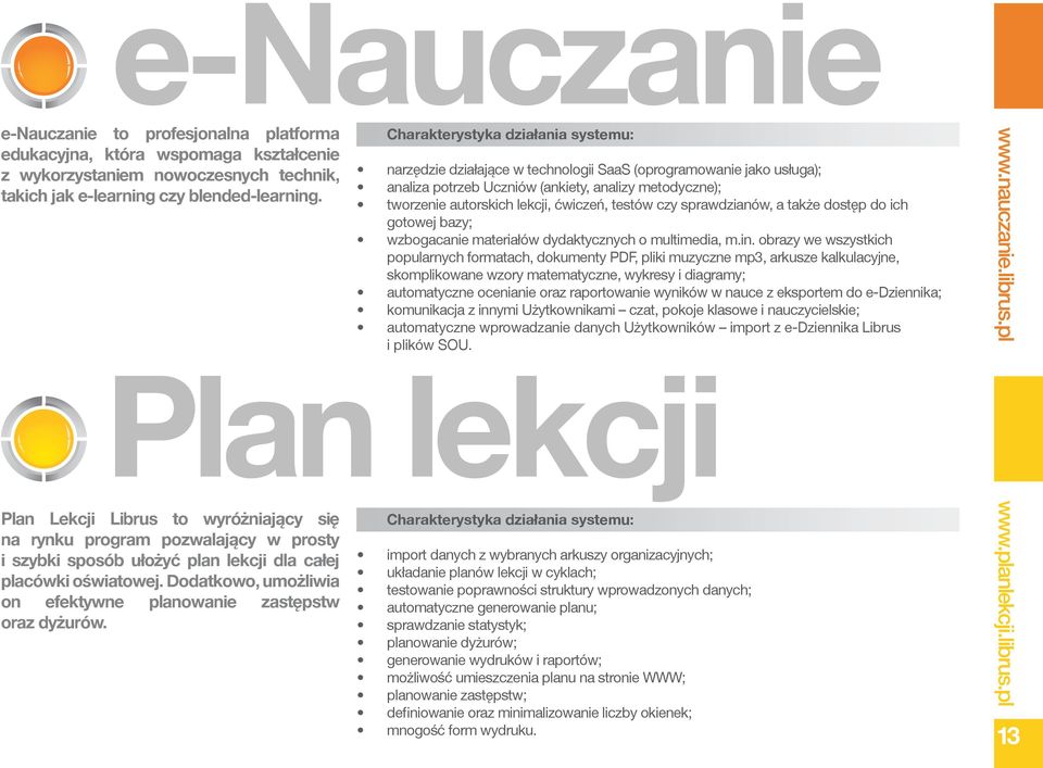 testów czy sprawdzianów, a także dostęp do ich gotowej bazy; wzbogacanie materiałów dydaktycznych o multimedia, m.in.