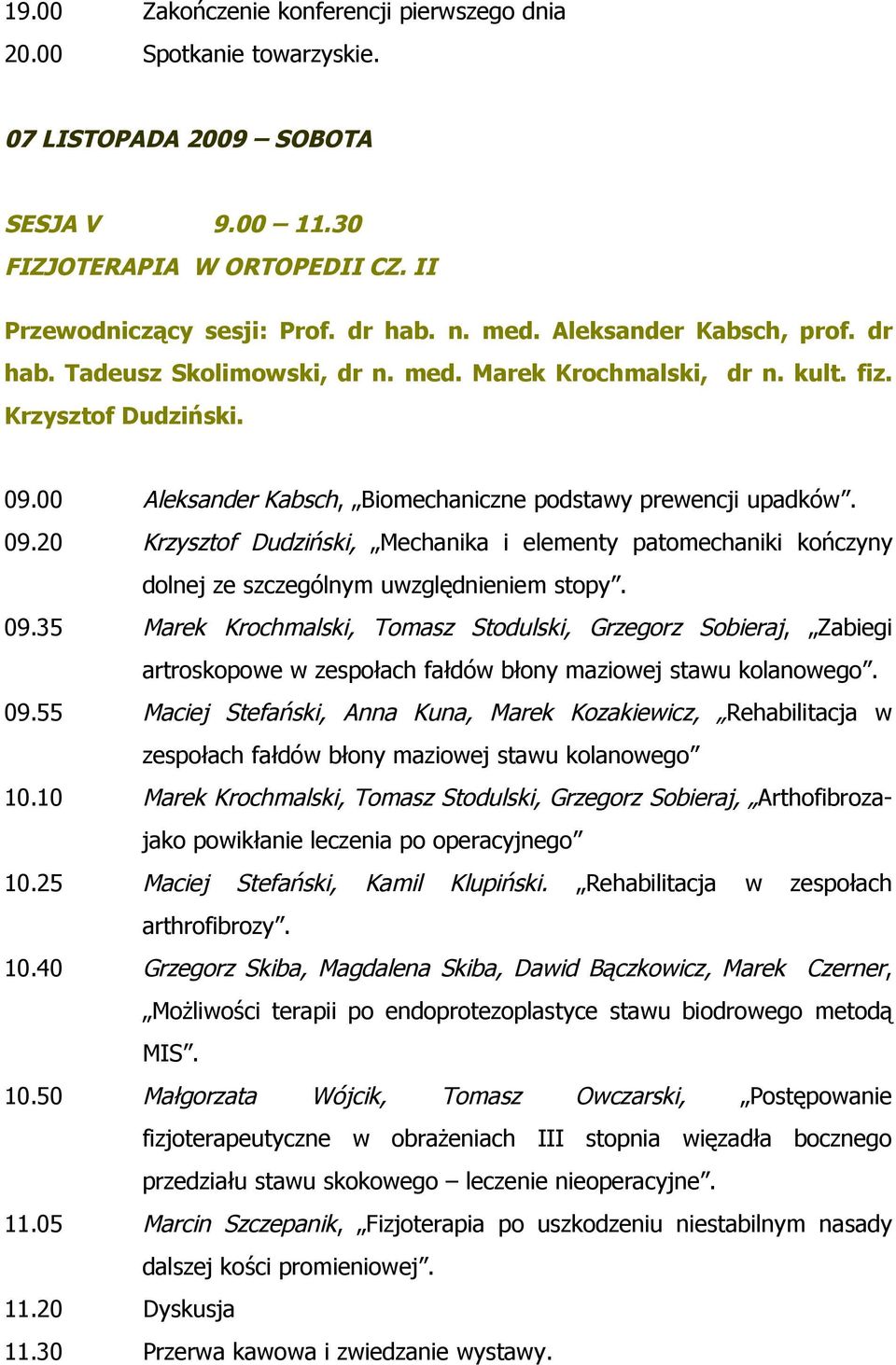 00 Aleksander Kabsch, Biomechaniczne podstawy prewencji upadków. 09.20 Krzysztof Dudziński, Mechanika i elementy patomechaniki kończyny dolnej ze szczególnym uwzględnieniem stopy. 09.35 Marek Krochmalski, Tomasz Stodulski, Grzegorz Sobieraj, Zabiegi artroskopowe w zespołach fałdów błony maziowej stawu kolanowego.